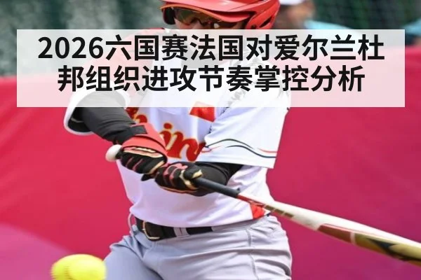 2026六国赛法国对爱尔兰杜邦组织进攻节奏掌控分析